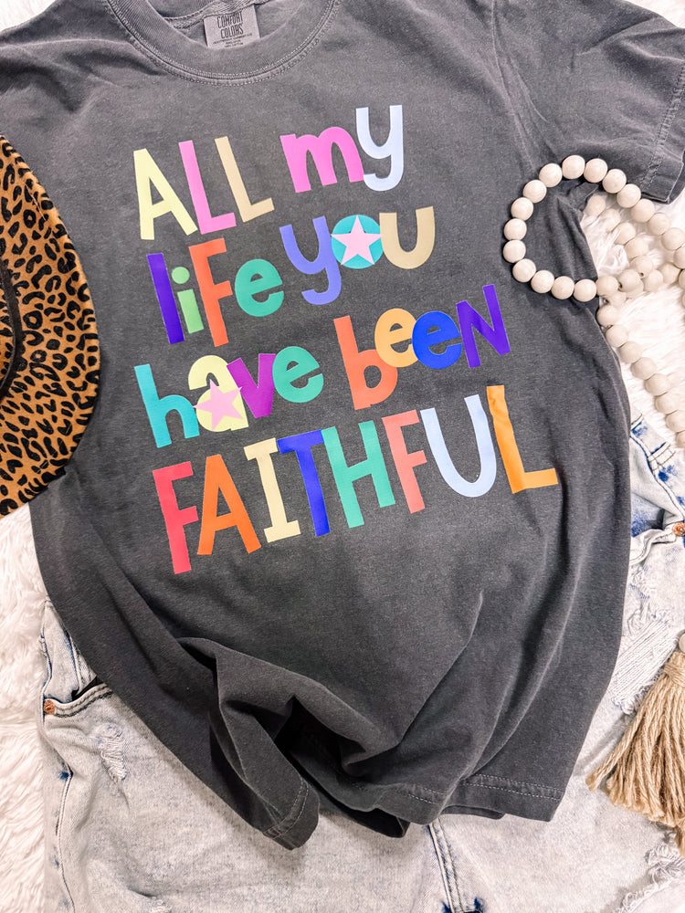 All of My Life you Have Been Faithful Comfort Colors Faith Graphic Tee