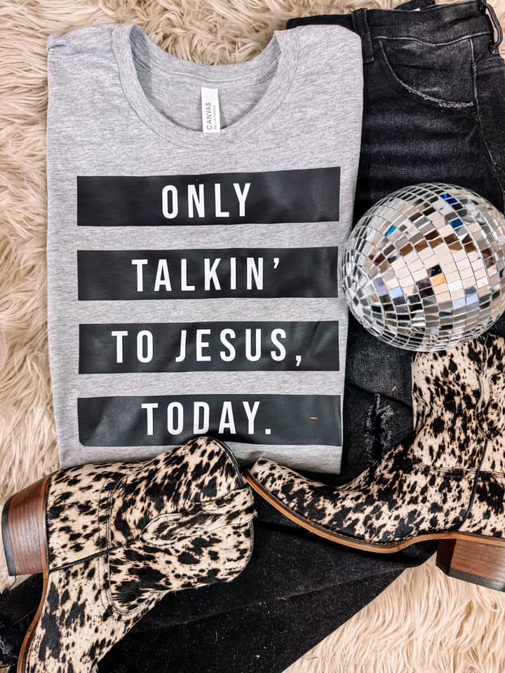 Only Talkin' to Jesus Today Monochromatic Faith Graphic Tee
