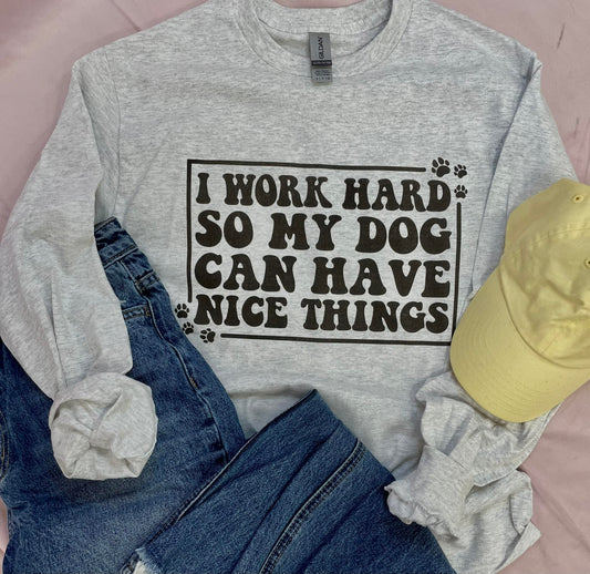 I Work Hard so my Dog Can Have Nice Things Sweatshirt