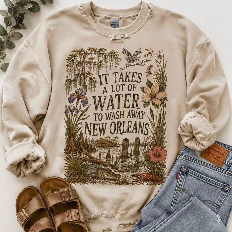 It Takes a Lot of Water To Wash Away New Orleans Sweatshirt