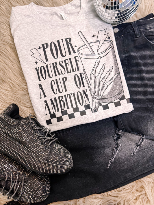 Pour Yourself a Cup of Ambition Coffee Graphic Tee